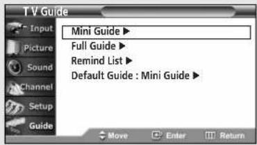 T V Guide Input Picture Sound Channel Setup Guide Mini Guide ▶ Full Guide ▶ Remind List ▶ Default Guide : Mini Guide ▶ Move Enter Return
