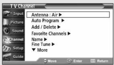 TV Channel Input Picture Sound Channel Setup Guide Antenna : Air ▶ Auto Program ▶ Add / Delete ▶ Favorite Channels ▶ Name ▶ Fine Tune ▶ ▼ More Move Enter Return