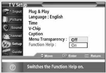 T V Setup Input Picture Sound Channel Setup Guide Plug & Play Language : English Time V-Chip Caption Menu Transparency : Off Function Help : On Move Enter Return Switches the Function Help on.