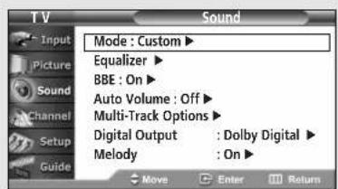 TV Sound Input Picture Sound Channel Setup Guide Mode : Custom ▶ Equalizer ▶ BBE : On ▶ Auto Volume : Off ▶ Multi-Track Options ▶ Digital Output : Dolby Digital ▶ Melody : On ▶ Move Enter Return