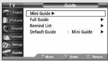 T V Guide Input Picture Sound Channel Setup Guide Mini Guide ▶ Full Guide Remind List Default Guide : Mini Guide Move Enter Return