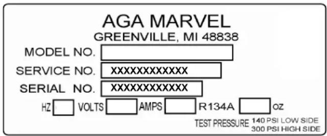 AGA MARVEL GREENVILLE, MI 48838 MODEL NO. SERVICE NO. XXXXXXXXXXXX SERIAL NO. XXXXXXXXXXXX HZ VOLTS AMPS R134A OZ TEST PRESSURE 140 PSI LOW SIDE 300 PSI HIGH SIDE
