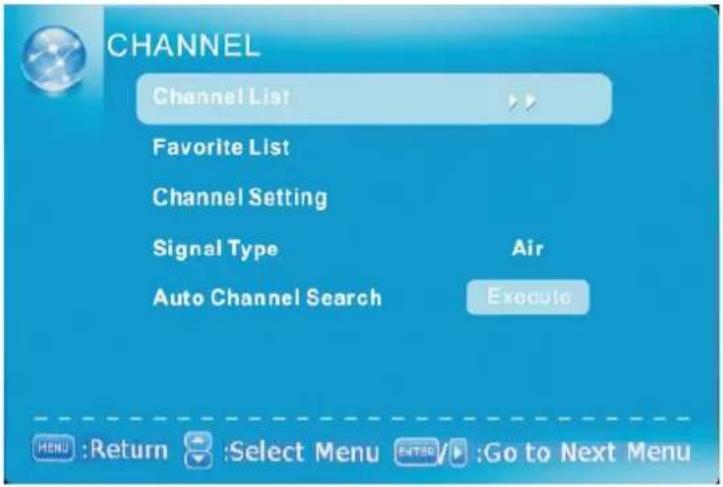 CHANNEL Channel List Favorite List Channel Setting Signal Type Air Auto Channel Search Execute MENU :Return Select Menu ENTER: Go to Next Menu