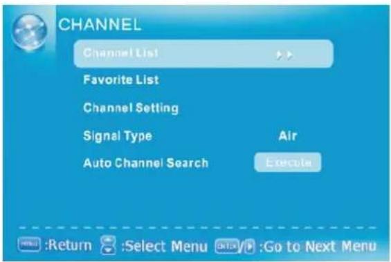 CHANNEL Channel List Favorite List Channel Setting Signal Type Air Auto Channel Search Execute :Return Select Menu Go to Next Menu