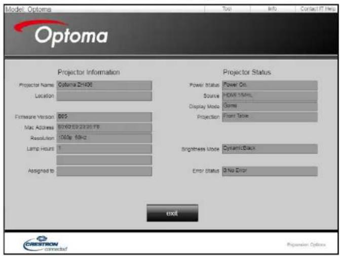 Model: Optoma Tool Info Contact IT Help Optoma Projector Information Projector Status Projector Name: Optoma 21406 Power Status Power Co. Location Source HDW 15MHz Firmware Version: 805 Display Mode Same Mac Address: 87607392232578 Resolution: 100bp 50Hz Projection Front Table Lamp Hours: 1 Brightness Mode Dynamic/Black Assigned to Error Status 0 No Error exit CRESTRON connected/ Expansion Options