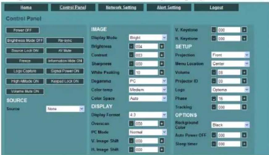 Home Control Panel Network Setting Alert Setting Logout Control Panel Power OFF Brightness Mode OFF Re-sync Source Lock ON AV Mute Freeze Information Hide ON Logo Capture Signal Power ON High Altitude ON Keypad Lock ON Volume Mute ON SOURCE Source None IMAGE Display Mode Bright Brightness 004 Contrast 003 Sharpness 000 White Packing 10 Digamma PG Color temp Medium Color Space Auto DISPLAY Display Format 4.3 Overscan 000 PC Mode Normal V. Image Shift 000 H. Image Shift 000 V. Keystone 000 H. Keystone 000 SETUP Projection Front Menu Location Center Volume 08 Projector ID 00 Logo Optema Phase 15 Tracking 000 OPTIONS Background Black Color Auto Power OFF 000 Sleep timer 000