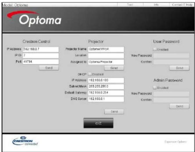 Model: Options Optoma Creatron Control Projector User Password IP Address 182.168.0.7 Projector Name Optoma Location Assigned to Optoma Projector Send Enabled New Password Confirm Send DHCP Enabled IP Address 192.168.0.100 Submit Mask 265.255.256.0 Default Gateway 192.168.0.254 DNS Server 192.168.0.1 Send Admin Password Enabled New Password Confirm Send Exit CRESTRON connected Expansion Options