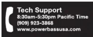 Tech Support 8:30am-5:30pm Pacific Time (909) 923-3868 www.powerbassusa.com