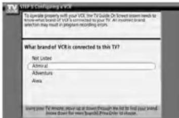 TV 3-Configing VCR To operate properly with your VCR, the TV Guide Or Screen instead needs to know what brand of VCR is connected to your TV. An incorrect brand selection may result in program recording steps. What brand of VCR is connected to this TV? Not listed Amiral Avienture Area Using your TV income, you up at down though the list to find your brand move down for more Brand# Free Order to choose.