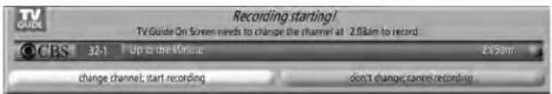 Recording starting! TV Guide On Screen needs to change the rchannel at 2.0am to record: 32:1 Up to the future 2:50pm change channel; start recording don't change cancel recording