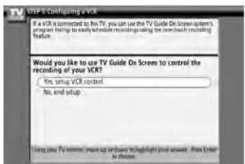 STEP 3 Configuring a VCR If a VCR is connected to this TV, you can use the TV Guide On Screen system's program testing to easily schedule recordings using the own touch including features. Would you like to use TV Guide On Screens to control the recording of your VCR? Yes, setup VCR control No, end setup Using your TV screen, leave up and save to highlight your answer. Press Enter to choose