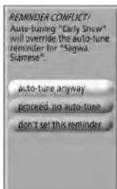 REMINDER CONFLICT/ Auto-tuning "Early Show" will override the auto-tune reminder for "Sigwa, Siamese". auto-ture anyway proceed no auto-tune don't see this reminder