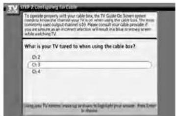 STEP 2: Configuring for Cable To operate properly with your cable box, the TV Guide On Screen option (hardbox knows the channel your TV is on when using the cable box. The most commonly used output channel i63. Please consult your cable provider if you are unsure as an increased selection will result in blue or navy screen while watching TV. What is your TV tuned to when using the cable box? C1 2 C1 3 C1 4 Using your TV name: more up or less highlight your own. Free Order in this