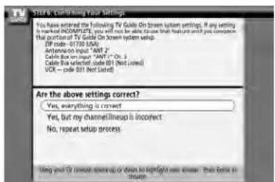 STEPS & Co-Linking Your Settings You have entered the following TV Guide On brown system settings. If any setting is marked INCOMPUTS, you will not be able to use that feature until you continue that portion of TV Guide On brown system setup. SP code - 01739 (N/A) Antenna-on input "AMT 2" Cable Box on Input "AMT 2" ON: 3 Cable Box selected code (BI) (Not used) VCE - code (BI) Not Used Are the above settings correct? Yes, everything is correct Yes, but my channel/InGroup is incorrect No, repeat setup process Using your TV button, store up or down to highlight new user - This video in studio