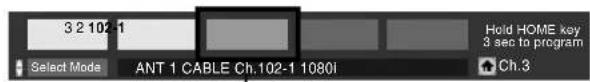 3 2 102-1 Select Mode ANT 1 CABLE Ch.102-1 1080I Hold HOME key 3 sec to program Ch.3