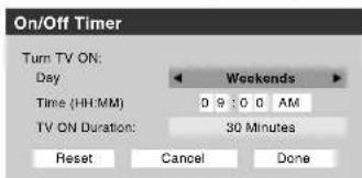 On/Off Timer Turn TV ON: Day Weekends Time (HH:MM) 0 9 : 0 0 AM TV ON Duration: 30 Minutes Reset Cancel Done
