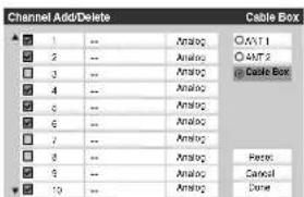 Channel Add/Delete Cable Box 1 -- Analog ○AAT1 2 -- Analog ○AAT2 3 -- Analog □ Cable Box 4 -- Analog 5 -- Analog 6 -- Analog 7 -- Analog 8 -- Analog Refer 9 -- Analog Cancel 10 -- Analog Done
