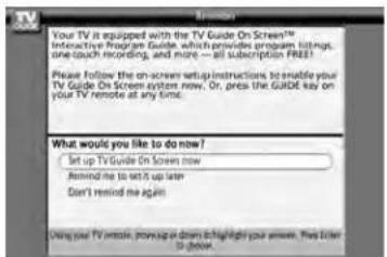 Your TV is equipped with the TV Guide On Screen Interactive Program Guide, which provides program listings, one-touch recording, and more — all subscriptions FREE! Please follow the on-screen setup instructions to enable your TV Guide On Screen system now. Or, press the GUIDE key on your TV remote at any time. What would you like to do now? Set up TV Guide On Screen now Remind me to set up later Don't remind me again Using your TV movie, towns or don't clearly your answer, this enter to show.