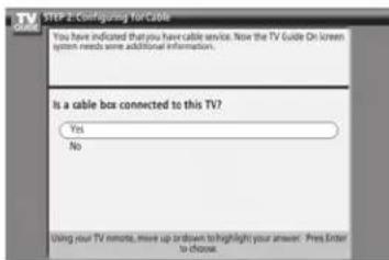 STEP 2: Configuring for Cable You have indicated that you have cable service. Now the TV Guide On screen system needs were additional information. Is a cable bca connected to this TV? Yes No Using your TV remote, move up or down to highlight your answer. Pres Enter to choose.