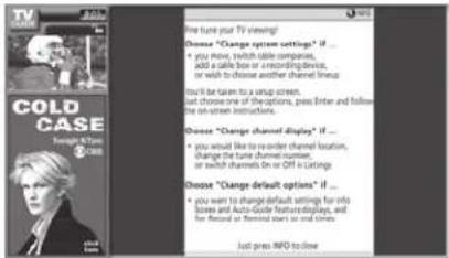 COLD CASE Fores out TV viewing! Choose "Change option settings" if ... • you move, switch cable companies, add a cable box or wireframe device, or wish to choose another channel lineup you'll be taken to a setup screen. Ist choose one of the options, press Enter and follow me on written instructions. Choose "Change channel display" if ... • you would like to re-order channel location, change the tune channel number, or switch channels On or Off in Listings Choose "Change default options" if ... • you want to change default settings for info tunes and Auto-Gather for features displays, and for Record or Remind starts or end records. Just press INFO to close