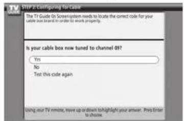 STEP 2: Configuring for Cable The TV Guide On Screen system needs to locate the correct code for your cable box brand in order to work properly. Is your cable box now tuned to channel 01? Yes No Test this code again Using your TV remote, move up or down to highlight your answer. Pres Enter to choose