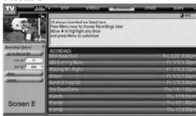 All shows recorded are listed here. Press Menu now to choose Recordings View Move ▲ is highlight any show and press menu to customize RECORDINGS RBA Backstage CBS Evening News Stacking for Right Others General Hospital The DressZone Friends Friends Friends TV 2/20/13:00pm TV 1/19/13:00pm TV 1/19/13:00pm TV 1/19/13:00pm TV 1/19/13:00pm TV 1/19/13:00pm Screen B