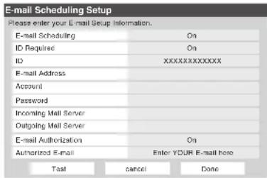 E-mail Scheduling Setup Please enter your E-mail Setup Information. E-mail Scheduling On ID Required On ID XXXXXXXXXXXXX E-mail Address Account Password Incoming Mail Server Outgoing Mail Server E-mail Authorization On Authorized E-mail Enter YOUR E-mail here Test cancel Done