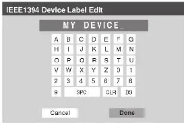 IEEE1394 Device Label Edit MY DEVICE_ A B C D E F G H I J K L M N O P Q R S T U V W X Y Z 0 1 2 3 4 5 6 7 8 9 SPC CLR BS Cancel Done