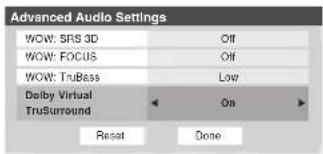 Advanced Audio Settings WOW: SRS 3D Off WOW: FOCUS Off WOW: TruBass Low Dolby Virtual On TruSurround Reset Done