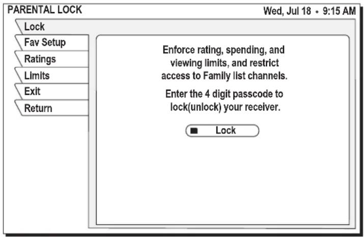 PARENTAL LOCK Lock Fav Setup Ratings Limits Exit Return Enforce rating, spending, and viewing limits, and restrict access to Family list channels. Enter the 4 digit passcode to lock(unlock) your receiver. Lock Wed, Jul 18 • 9:15 AM