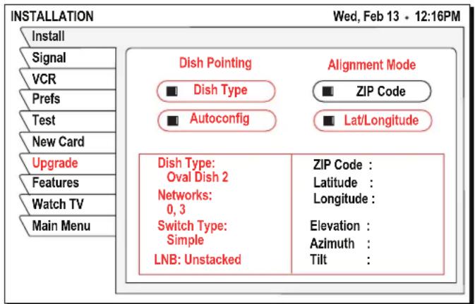 INSTALLATION Wed, Feb 13 • 12:16PM Install Signal VCR Prefs Test New Card Upgrade Features Watch TV Main Menu Dish Pointing ■ Dish Type ■ Autoconfig Alignment Mode ■ ZIP Code ■ Lat/Longitude Dish Type: Oval Dish 2 Networks: 0, 3 Switch Type: Simple LNB: Unstacked ZIP Code : Latitude : Longitude : Elevation : Azimuth : Tilt :