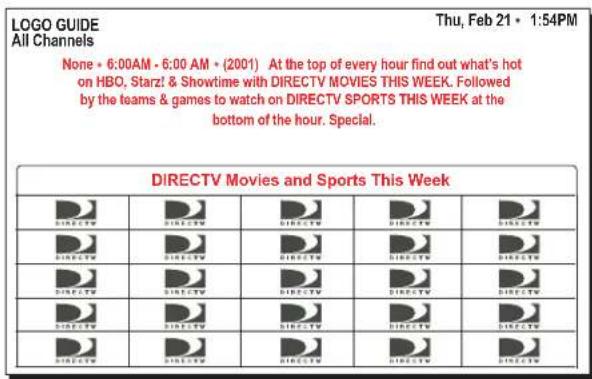 LOGO GUIDE All Channels Thu, Feb 21 • 1:54PM None • 6:00AM • 6:00 AM • (2001) At the top of every hour find out what's hot on HBO, Starz! & Showtime with DIRECTV MOVIES THIS WEEK. Followed by the teams & games to watch on DIRECTV SPORTS THIS WEEK at the bottom of the hour. Special. DIRECTV Movies and Sports This Week