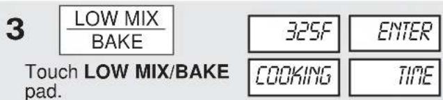 3 LOW MIX BAKE 325F ENTER Touch LOW MIX/BAKE pad. COOKING TIME
