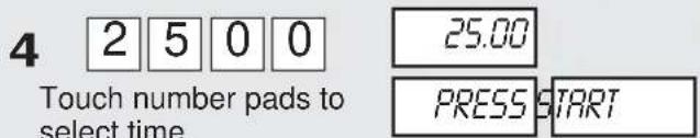 4 2 5 0 0 Touch number pads to select time. 25.00 PRESS START