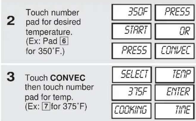 2 Touch number pad for desired temperature. (Ex: Pad 6 for 350°F.) 3 Touch CONVEC then touch number pad for temp. (Ex: 7 for 375°F) 350F PRESS START OR PRESS CONVEC SELECT TEMP 375F ENTER COOKING TIME