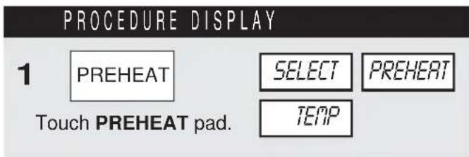 PROCEDURE DISPLAY 1 PREHEAT SELECT PREHEAT Touch PREHEAT pad. TEMP