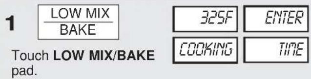 1 LOW MIX BAKE 325F ENTER Touch LOW MIX/BAKE pad. COOKING TIME