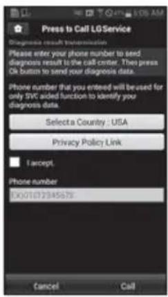 Press to Call LGService Diagnosis result notification Please enter your phone number to send diagnosis result to the call center. Then press Ok button to send your diagnosis data. Phone number that you entered will be used for only SVC aided function to identify your diagnosis data. Select a Country…