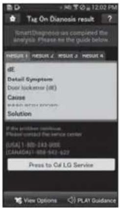 Tag On Diagnosis result SmartDiagnosis as compiled the analysis. Please me the guide below. RESULT 1 RESULT 2 RESULT 3 RESULT 4 dE Detail Symptom Door luckman (dE) Cause PAS-800-0000 Solution If the problem continues Please contact the service center [USA] 1 - 800-843-JIME [CANADA] 1 - 800-942-627 Press to Ctrl LG Service View Options PLAY Guidance
