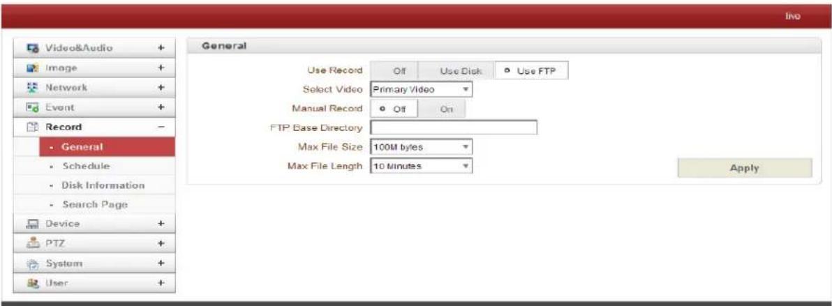 Video&Audio + Image + Network + Event + Record - General Schedule Disk Information Search Page Device + PTZ + System + User + General Use Record Off Use Disk ○ Use FTP Select Video Primary Video Manual Record ○ Off On FTP Base Directory Max File Size 100M bytes Max File Length 10 Minutes Apply