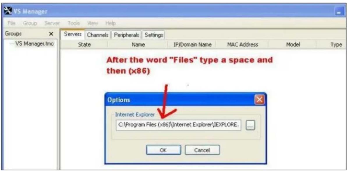 VS Manager File Group Server Tools View Help Groups VS Manager.tmc Servers Channels Peripherals Settings State Name IP/Domain Name MAC Address Model Type After the word "Files" type a space and then (x86) Options Internet Explorer C:\Program Files (x86)\Internet Explorer\IEXPLORE. ... OK Cancel