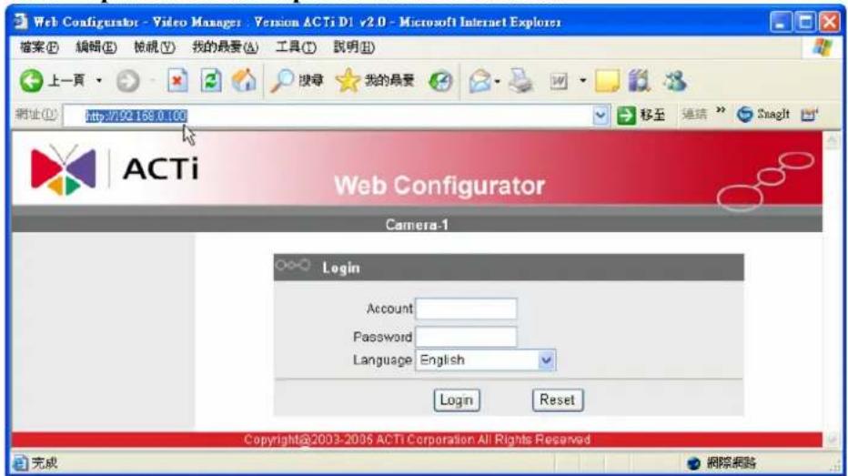 Web Configurator - Video Manager - Version ACTi D1 v2.0 - Microsoft Internet Explorer 檔案(E) 編輯(E) 惊報(Y) 我的最愛(A) 工具(T) 說明(H) 上一頁 http://92.168.0.104 網址(D): 移至 運結 >> SnagIt ACTi Web Configurator Camera-1 Login Account Password Language English Login Reset Copyright@2003-2005 ACTi Corporation All Rights Reserved 完成 網隔網路
