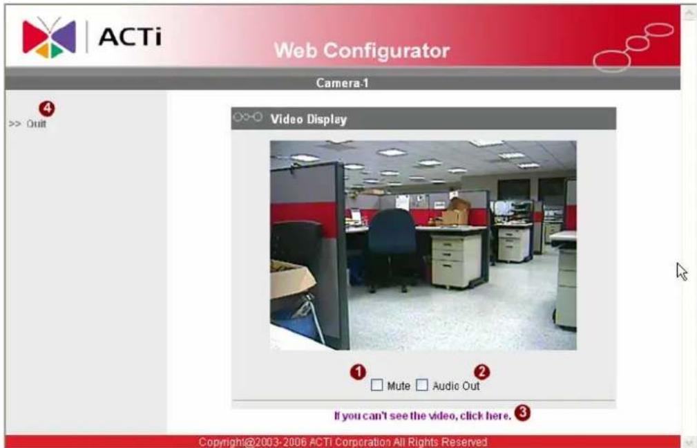 ACTi Web Configurator Camera-1 4 >> Ouit Video Display ① Mute Audio Out If you can't see the video, click here. ③ Copyright@2003-2006 ACTi Corporation All Rights Reserved