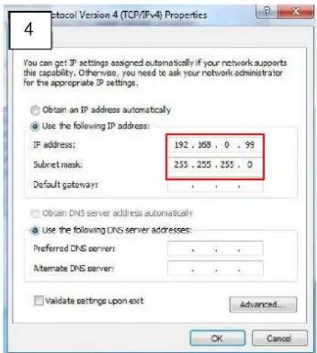Protocol Version 4 (TCP/IPv4) Properties You can get IP settings assigned automatically if your network supports this capability. Otherwise, you need to ask your network administrator for the appropriate IP settings. Obtain an IP address automatically Use the following IP address: IP address: 192 , 168 , 0 , 99 Subnet mask: 255 , 255 , 255 , 0 Default gateway: Obtain DNS server address automatically Use the following DNS server addresses: Preferred DNS server: . Alternate DNS server: . Validate settings upon exit Advanced... OK Cancel