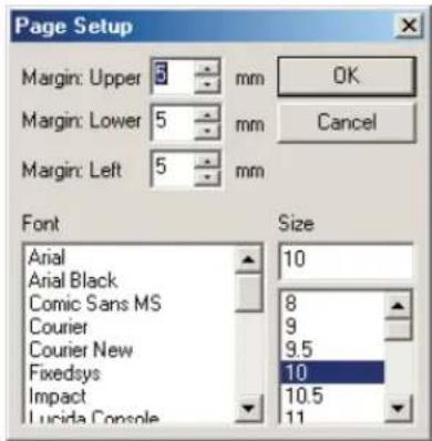 Page Setup Margin: Upper 3 mm OK Margin: Lower 5 mm Cancel Margin: Left 5 mm Font Size Arial 10 Arial Black Comic Sans MS 8 Courier 9 Courier New 9.5 Fixedsys 10 Impact 10.5 Lucida Console 11
