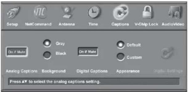 Setup NetCommand Antenna Time Captions V-Chip Lock AudioVideo On If Mute Gray Black On If Mute Default Custom Analog Captions Background Digital Captions Appearance Digital Settings Press ▲ to select the analog captions setting.