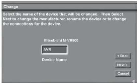 Change Select the name of the device that will be changed. Then Select Next to change the manufacturer, rename the device or to change the connections for the device. Mitsubishi M-VR800 AVR Device Name < Back Next > Cancel