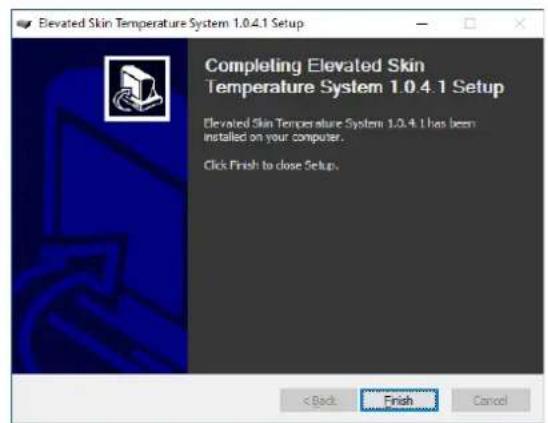 Elevated Skin Temperature System 1.0.4.1 Setup Completing Elevated Skin Temperature System 1.0.4.1 Setup Elevated Skin Temperature System 1.0.4.1 has been installed on your computer. Click Finish to close Setup. < Back Finish Cancel