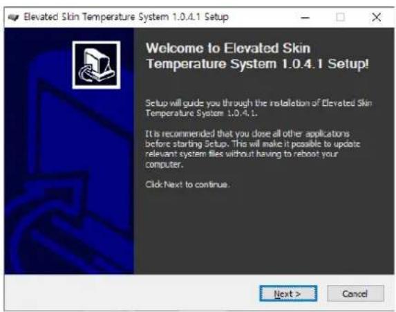 Elevated Skin Temperature System 1.0.4.1 Setup Welcome to Elevated Skin Temperature System 1.0.4.1 Setup! Setup will guide you through the installation of Elevated Skin Temperature System 1.0.4.1. It is recommended that you close all other applications before starting Setup. This will make it possible to update relevant system files without having to reboot your computer. Click Next to continue. Next > Cancel