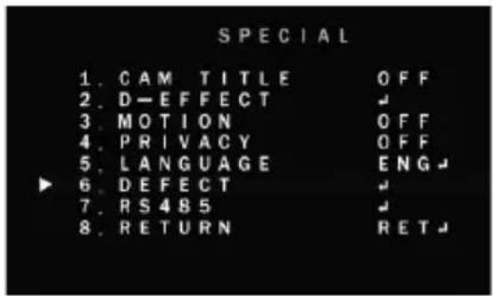 SPECIAL 1. CAM TITLE OFF 2. D-EFFECT ↓ 3. MOTION OFF 4. PRIVACY OFF 5. LANGUAGE ENG ↓ 6. DEFECT ↓ 7. RS485 ↓ 8. RETURN RET ↓